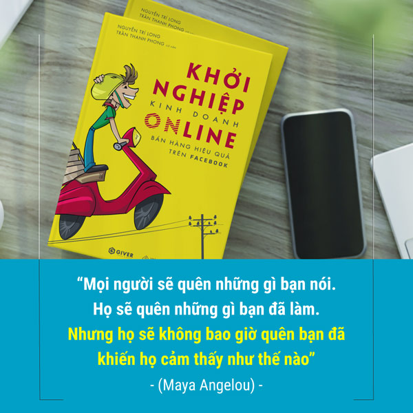 Mọi người sẽ quên những gì bạn nói. Họ sẽ quên những gì bạn đã làm, nhưng họ sẽ không bao giờ quên bạn đã khiến họ cảm thấy như thế nào