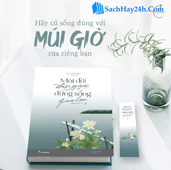 Hãy sống thật ý nghĩa bởi “Một đời đáng giá đừng sống qua loa”, một cuộc sống giá trị và hạnh phúc an nhiên vì chúng ta đều chỉ sống một lần và thời gian chẳng chờ đợi bất cứ ai