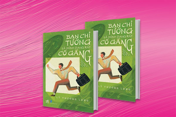 Review sách Bạn chỉ tưởng là mình đang rất cố gắng - Lý Thượng Long