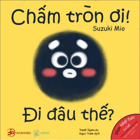 Sách Ehon - Chấm tròn ơi đi đâu thế? - Ehon Nhật Bản dành cho bé ...